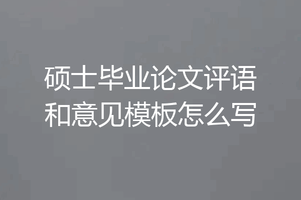硕士毕业论文评语和意见模板怎么写