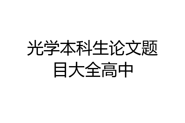 光学本科生论文题目大全高中