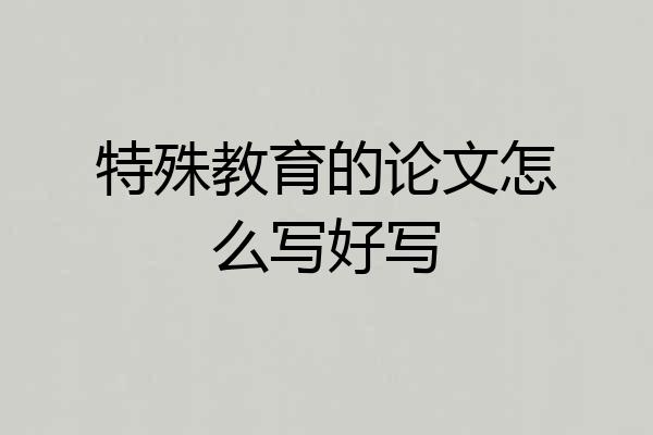 特殊教育的论文怎么写好写