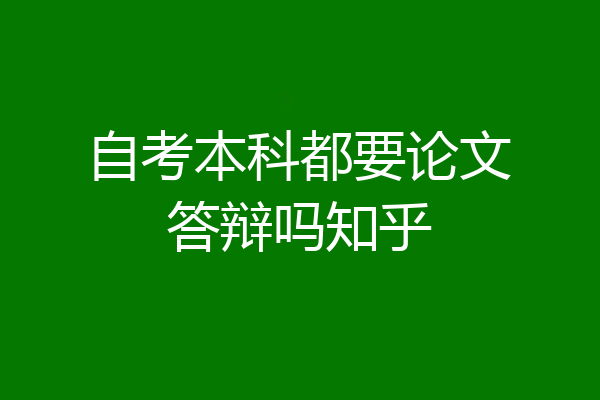 自考本科都要论文答辩吗知乎