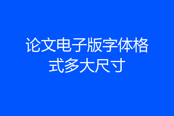论文电子版字体格式多大尺寸