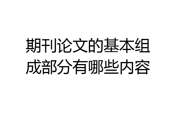 期刊论文的基本组成部分有哪些内容