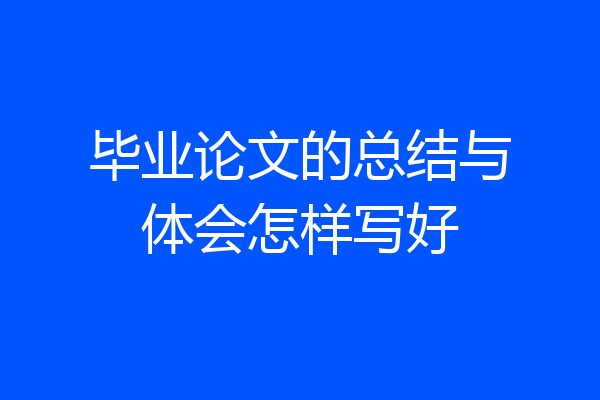 毕业论文的总结与体会怎样写好