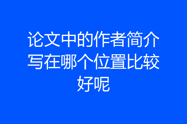 论文中的作者简介写在哪个位置比较好呢