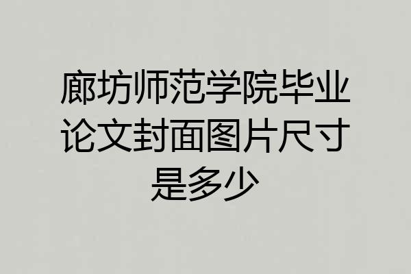 廊坊师范学院毕业论文封面图片尺寸是多少