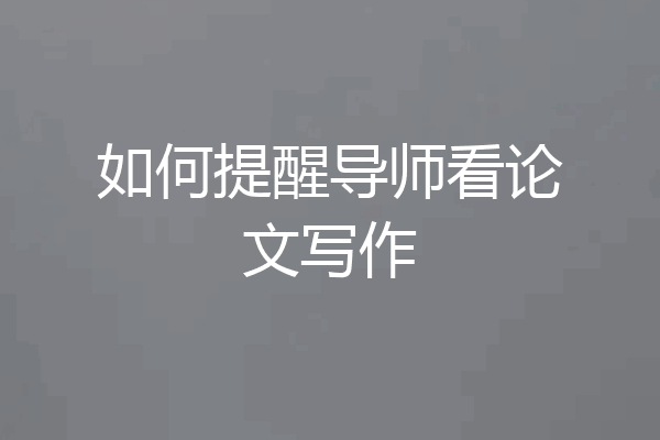 如何提醒导师看论文写作