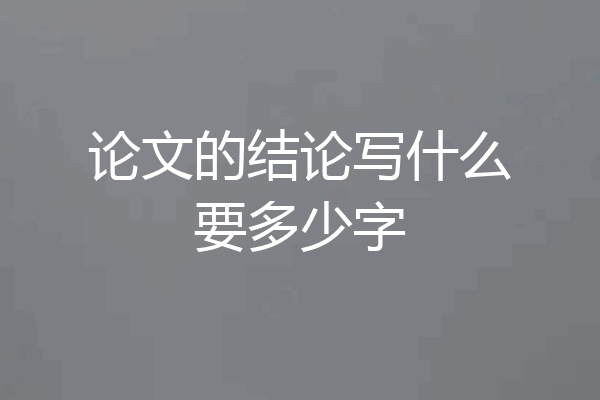 论文的结论写什么要多少字