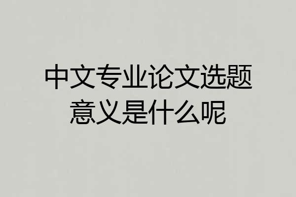 中文专业论文选题意义是什么呢