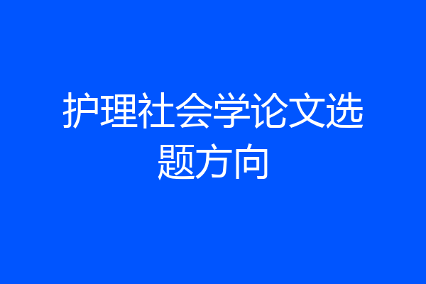 护理社会学论文选题方向