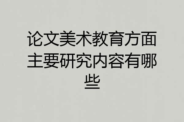 论文美术教育方面主要研究内容有哪些