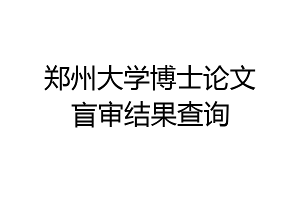 郑州大学博士论文盲审结果查询