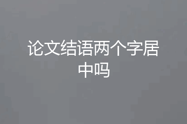 论文结语两个字居中吗