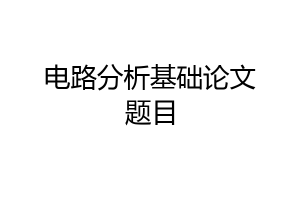 电路分析基础论文题目