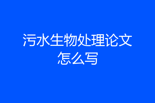 污水生物处理论文怎么写