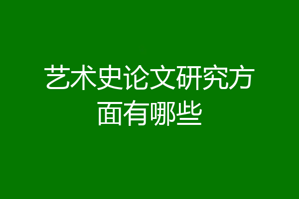 艺术史论文研究方面有哪些