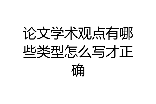论文学术观点有哪些类型怎么写才正确