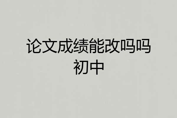 论文成绩能改吗吗初中