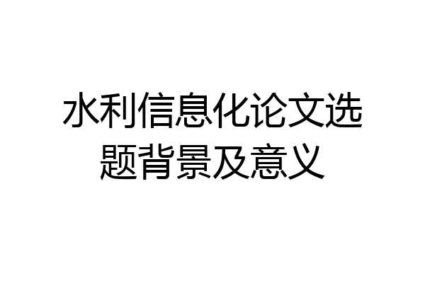 水利信息化论文选题背景及意义