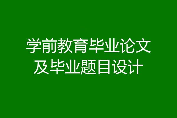 学前教育毕业论文及毕业题目设计