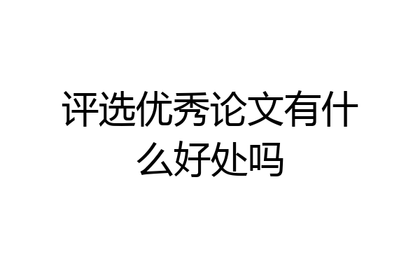 评选优秀论文有什么好处吗