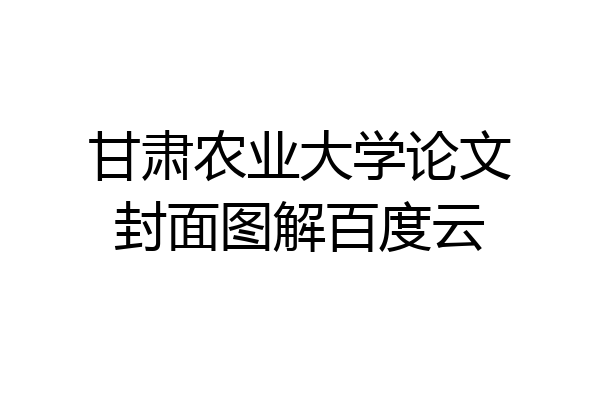甘肃农业大学论文封面图解百度云