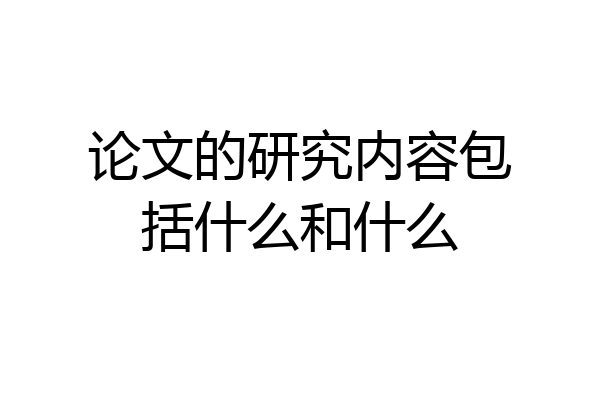 论文的研究内容包括什么和什么
