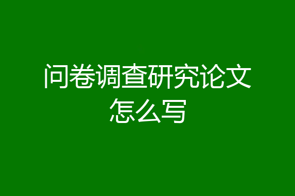 问卷调查研究论文怎么写