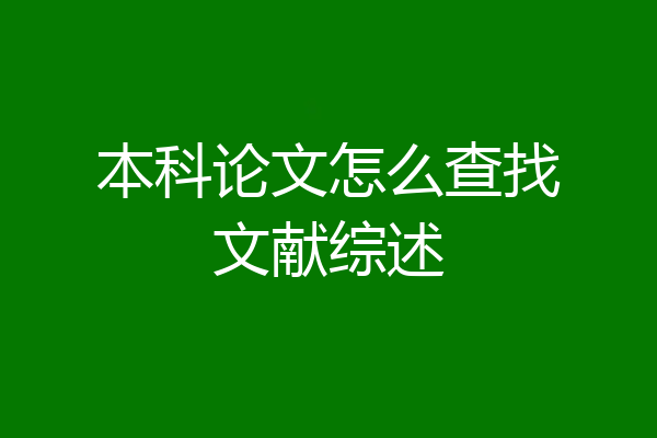 本科论文怎么查找文献综述