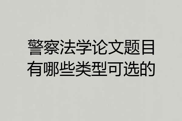 警察法学论文题目有哪些类型可选的