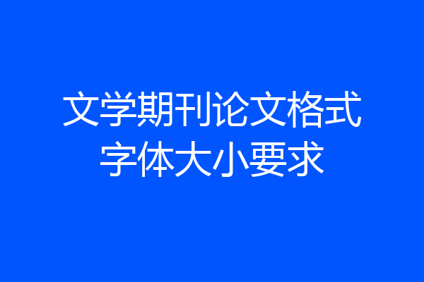 文学期刊论文格式字体大小要求