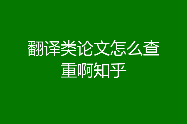 翻译类论文怎么查重啊知乎
