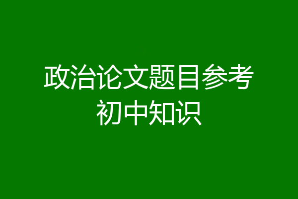政治论文题目参考初中知识