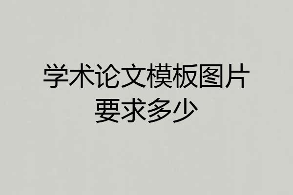 学术论文模板图片要求多少