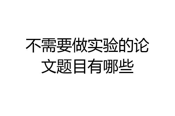 不需要做实验的论文题目有哪些
