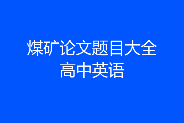 煤矿论文题目大全高中英语