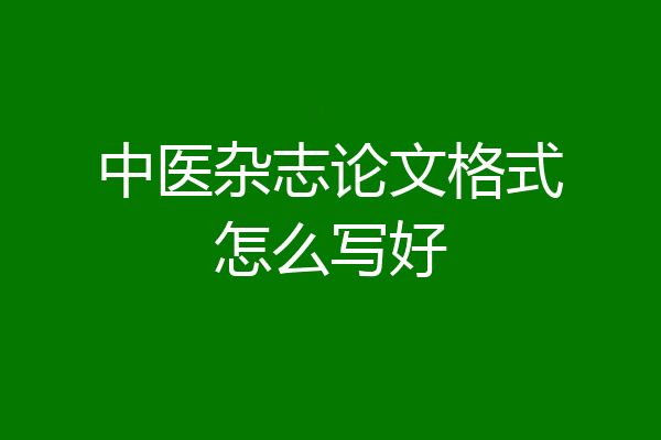 中医杂志论文格式怎么写好