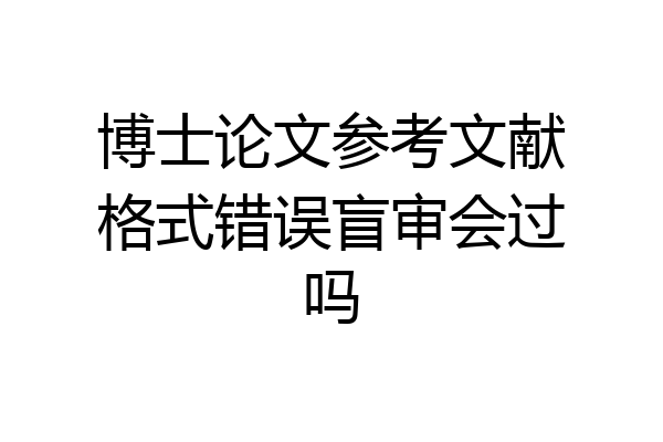 博士论文参考文献格式错误盲审会过吗