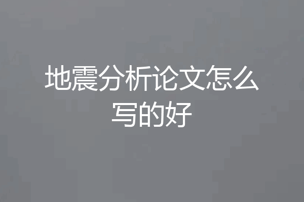 地震分析论文怎么写的好
