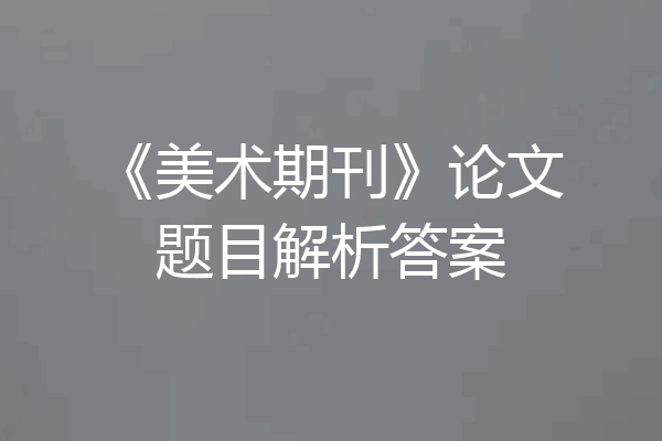《美术期刊》论文题目解析答案