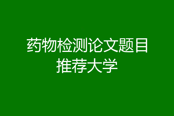 药物检测论文题目推荐大学