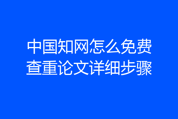 中国知网怎么免费查重论文详细步骤