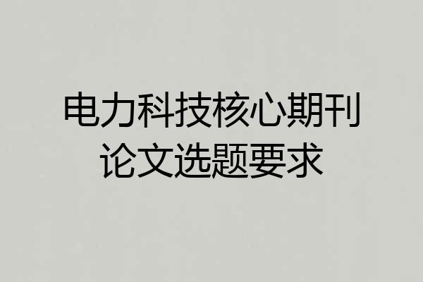 电力科技核心期刊论文选题要求