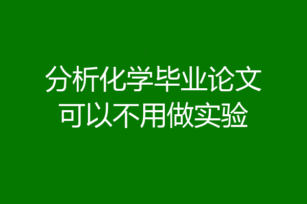 分析化学毕业论文可以不用做实验