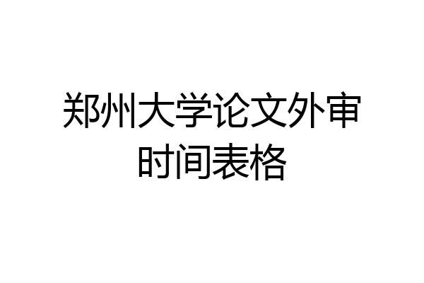 郑州大学论文外审时间表格