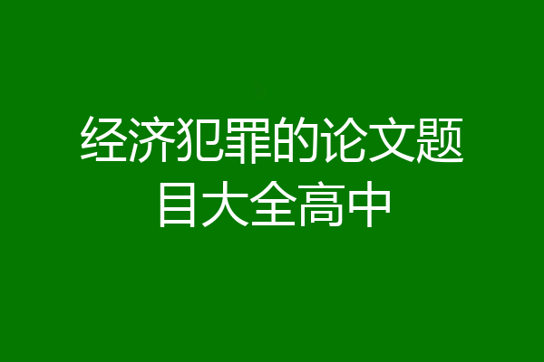 经济犯罪的论文题目大全高中