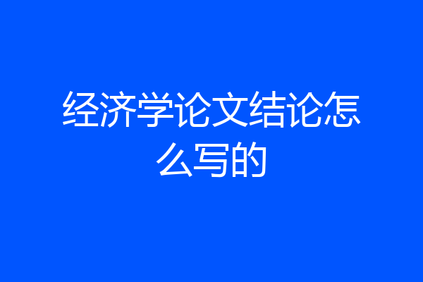 经济学论文结论怎么写的