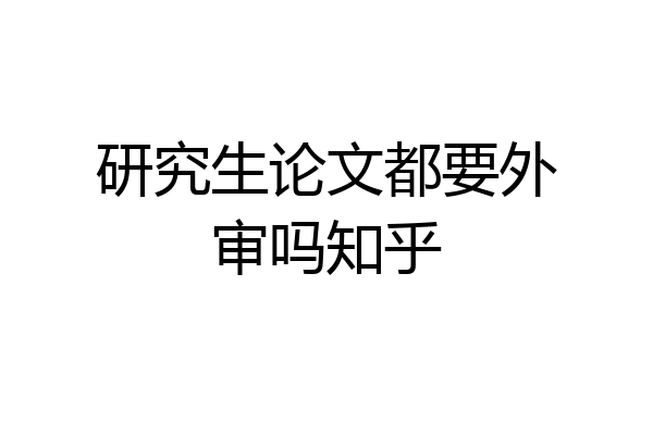研究生论文都要外审吗知乎