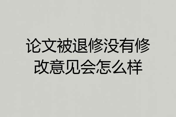 论文被退修没有修改意见会怎么样