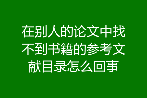 在别人的论文中找不到书籍的参考文献目录怎么回事