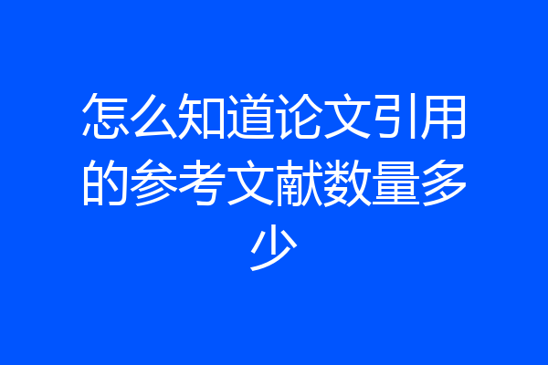 怎么知道论文引用的参考文献数量多少